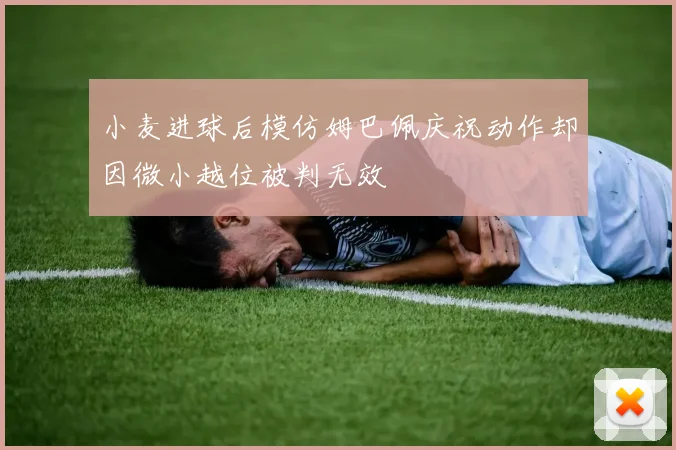 小麦进球后模仿姆巴佩庆祝动作却因微小越位被判无效