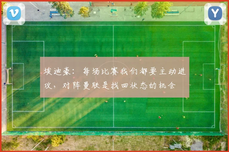 埃迪豪：每场比赛我们都要主动进攻，对阵曼联是找回状态的机会